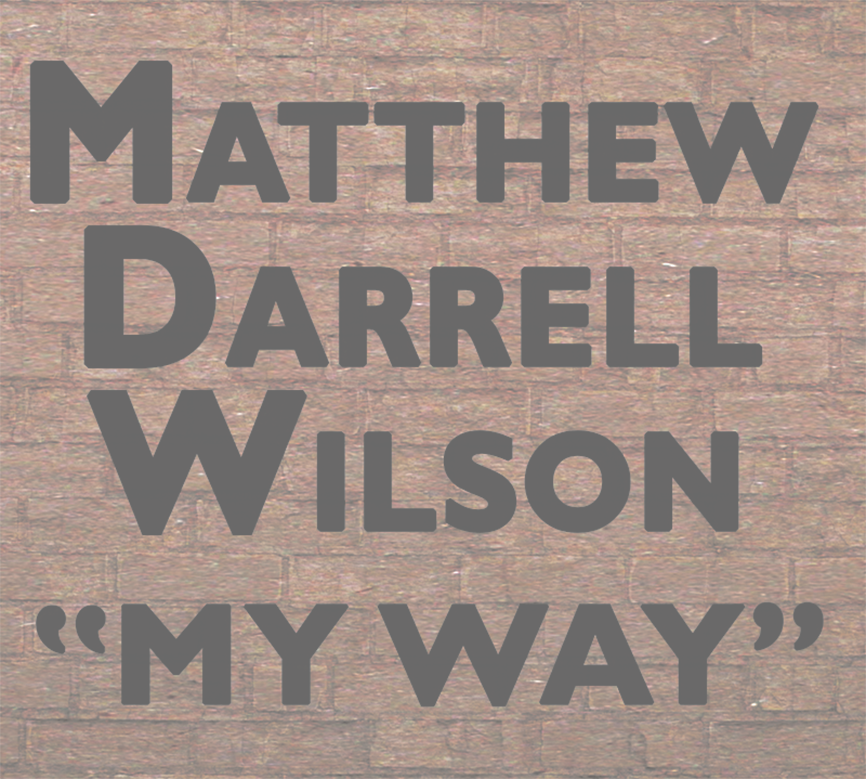 Matthew Darrell Wilson - MY WAY!